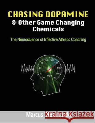 Chasing Dopamine & Other Game Changing Chemicals: The Neuroscience of Effective Athletic Coaching Marcus Dibernardo 9781540485472 Createspace Independent Publishing Platform - książka