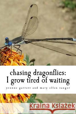 chasing dragonflies: I grow tired of waiting Sanger, Mary Ellen 9781548489748 Createspace Independent Publishing Platform - książka