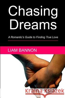 Chasing Dreams: A Romantic's Guide to Finding True Love Liam Bannon 9781544075945 Createspace Independent Publishing Platform - książka