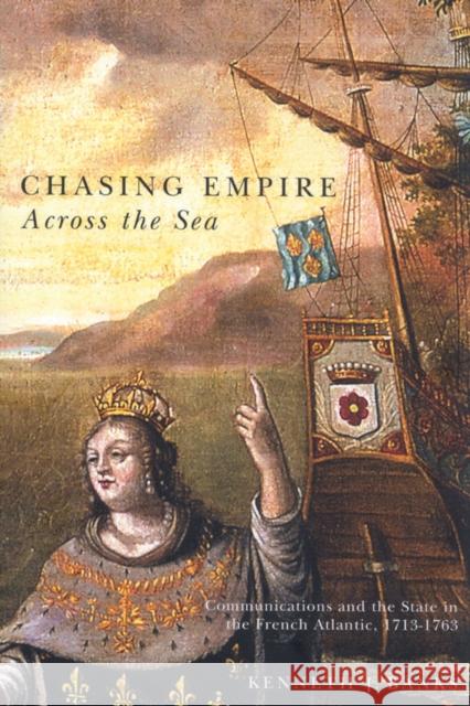Chasing Empire Across the Sea: Communications and the State in the French Atlantic, 1713-1763 Kenneth J. Banks 9780773531604 McGill-Queen's University Press - książka