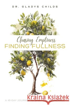 Chasing Emptiness, Finding Fullness: A 45-Day Journey to Spiritual Abundance Gladys Childs 9781646459445 Redemption Press - książka