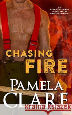 Chasing Fire: An I-Team/Colorado High Country Crossover Novel Pamela Clare 9781733525107 Pamela Clare - książka