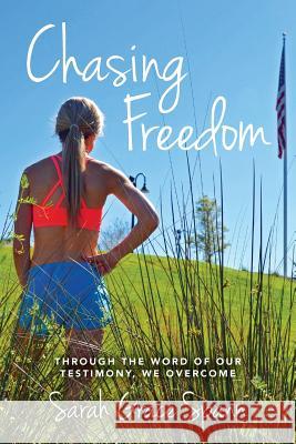 Chasing Freedom: Through the Word of Our Testimony, We Overcome Sarah Grace Spann 9781530491209 Createspace Independent Publishing Platform - książka