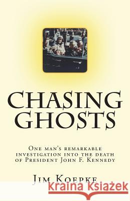 Chasing Ghosts: One man's remarkable investigation into the death of President John F. Kennedy Koepke, Jim 9781721673681 Createspace Independent Publishing Platform - książka