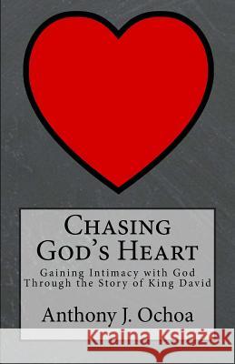 Chasing God's Heart: Gaining Intimacy with God Through the Story of King David Anthony J. Ochoa Dr Kevin D. Glenn 9781530567805 Createspace Independent Publishing Platform - książka