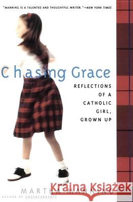 Chasing Grace: Reflections of a Catholic Girl, Grown Up Martha Manning 9780062513120 HarperOne - książka