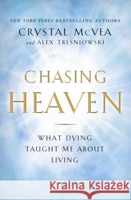 Chasing Heaven: What Dying Taught Me about Living Crystal McVea Alex Tresniowski 9781501124914 Howard Books - książka