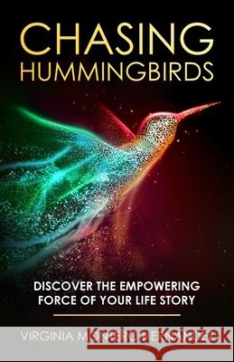 Chasing Hummingbirds: Discover the Empowering Force of Your Life Story Virginia Monter 9781647466909 Author Academy Elite - książka