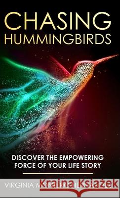 Chasing Hummingbirds: Discover the Empowering Force of Your Life Story Virginia Monter 9781647466916 Author Academy Elite - książka