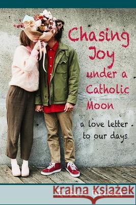 Chasing Joy under a Catholic Moon: a Love Letter to our days Patricia Eileen Becke John Harrison Robert Becker 9781735139913 Bowker Identifier Services - książka