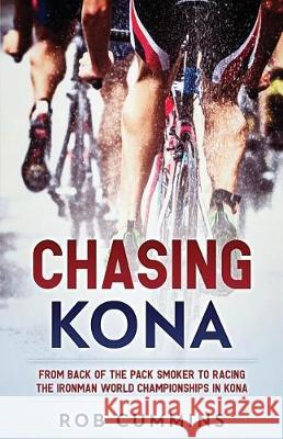 Chasing Kona: From back of the pack smoker to racing the Ironman World Championships in Kona Cummins, Rob 9781973380399 Independently Published - książka