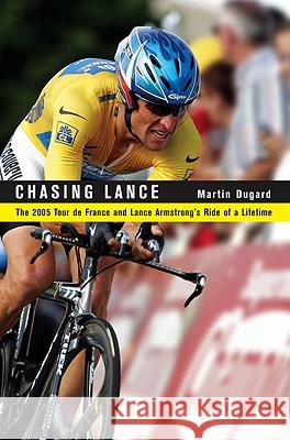Chasing Lance: The 2005 Tour de France and Lance Armstrong's Ride of a Lifetime Martin Dugard 9780316166232 Little Brown and Company - książka