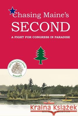 Chasing Maine's Second: A Fight for Congress in Paradise Michael Norton 9780578574042 Blue Pickerel LLC - książka