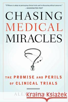 Chasing Medical Miracles: The Promise and Perils of Clinical Trials Alex O'Meara 9780802719904 Walker & Company - książka