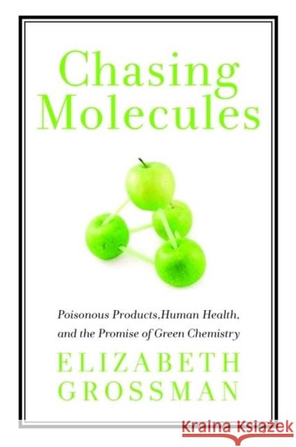 Chasing Molecules: Poisonous Products, Human Health, and the Promise of Green Chemistry Grossman, Elizabeth 9781610911610  - książka