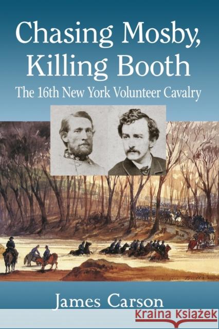 Chasing Mosby, Killing Booth: The 16th New York Volunteer Cavalry James Carson 9781476663296 McFarland & Company - książka