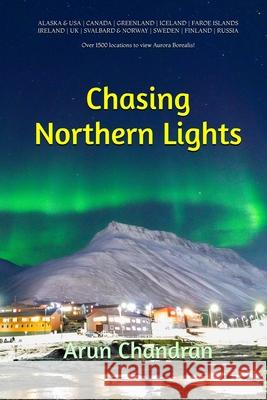 Chasing Northern Lights: Over 1500 locations to view the Aurora Borealis! Arun Chandran 9781763626621 Chandran & H Seki - książka