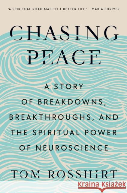 Chasing Peace: A Story of Breakdowns, Breakthroughs, and the Spiritual Power of Neuroscience Tom Rosshirt 9780593653289 Random House USA Inc - książka