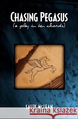 Chasing Pegasus: (a play in ten chords) McLean, Sally 9781453767870 Createspace - książka