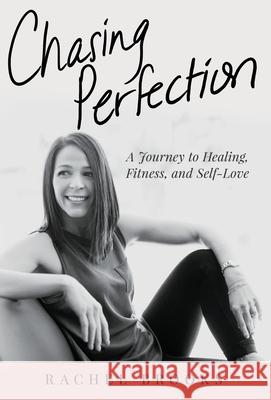 Chasing Perfection: A Journey to Healing, Fitness, and Self-Love Rachel Brooks 9781640859159 Author Academy Elite - książka