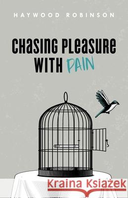 Chasing Pleasure with Pain Haywood Robinson 9781649909435 Palmetto Publishing - książka