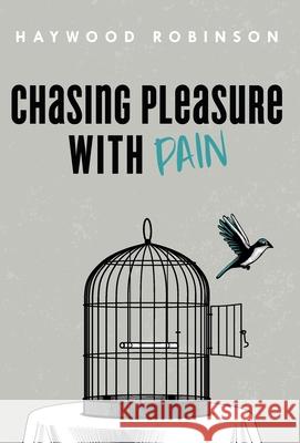 Chasing Pleasure with Pain Haywood Robinson 9781649909541 Palmetto Publishing - książka