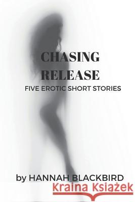 Chasing Release: A Collection of Short Erotic Stories Hannah Blackbird 9781722810665 Createspace Independent Publishing Platform - książka