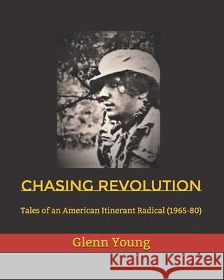Chasing Revolution: Tales of an American Itinerant Radical (1965-80) Glenn Peter Young 9781723301865 Createspace Independent Publishing Platform - książka