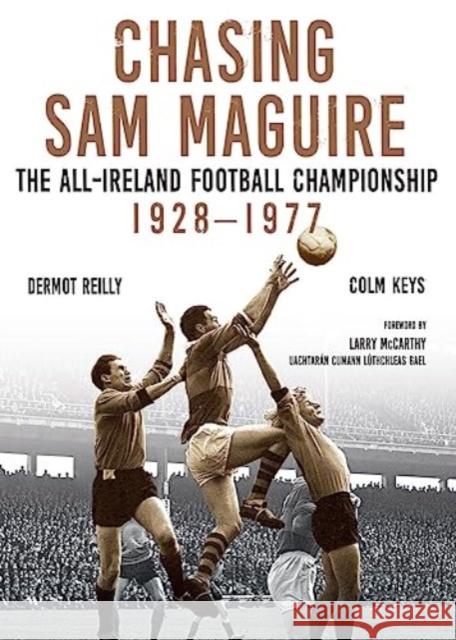 Chasing Sam Maguire: The All-Ireland Football Championship 1928–1977 Colm Keys 9781788493802 O'Brien Press Ltd - książka