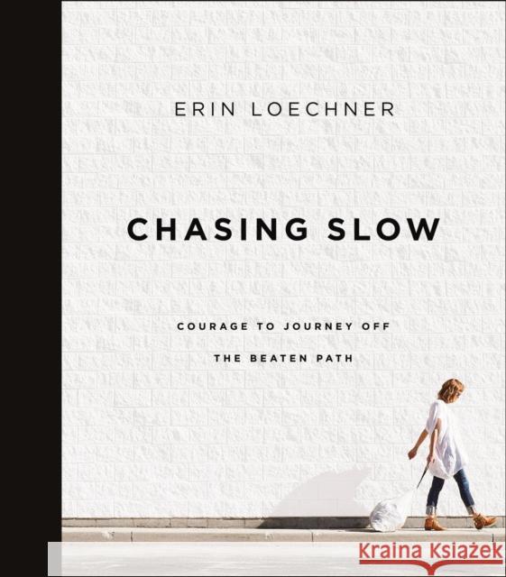 Chasing Slow: Courage to Journey Off the Beaten Path Erin Loechner 9780310368762 Zondervan - książka