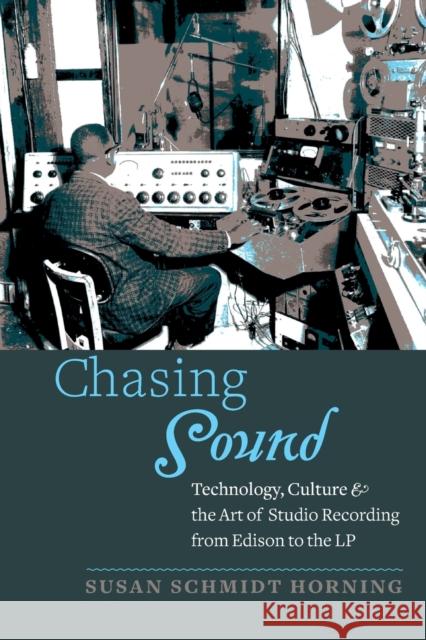 Chasing Sound: Technology, Culture, and the Art of Studio Recording from Edison to the LP Schmidt Horning, Susan 9781421418483 John Wiley & Sons - książka