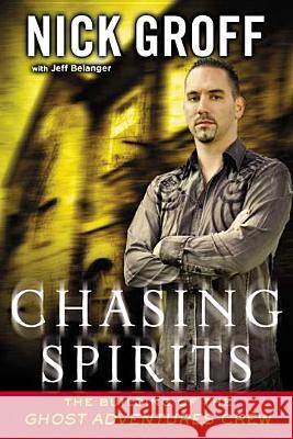 Chasing Spirits: The Building of the Ghost Adventures Crew Groff, Nick 9780451413444 New American Library - książka