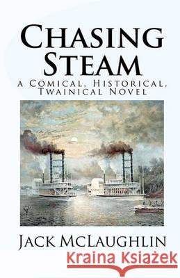 Chasing Steam: a Comical, Historical, Twainical Novel McLaughlin, Jack 9781456543549 Createspace - książka