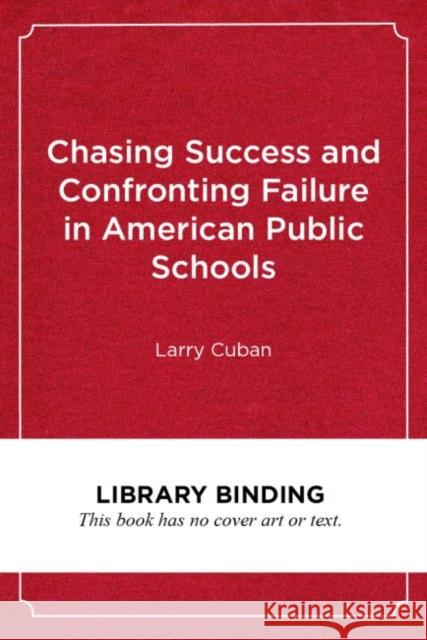 Chasing Success and Confronting Failure in American Public Schools Larry Cuban 9781682534557 Harvard Education PR - książka