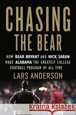 Chasing the Bear: How Bear Bryant and Nick Saban Made Alabama the Greatest College Football Program of All Time Anderson, Lars 9781538716489 Grand Central Publishing - książka