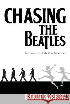 Chasing the Beatles: For Grown-up Girls Who Remember Barrow, Randi 9781494819590 Createspace - książka