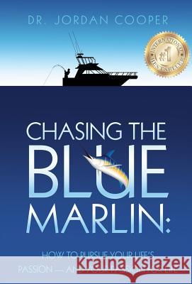 Chasing the Blue Marlin: Pursuing Your Life's Passion-And Your Passion for Life Jordan Cooper 9780692422922 Businessghost - książka