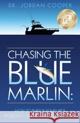 Chasing the Blue Marlin: Pursuing Your Life's Passion-And Your Passion for Life Jordan Cooper 9780692853627 Businessghost - książka