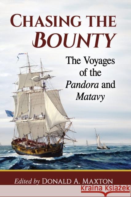 Chasing the Bounty: The Voyages of the Pandora and Matavy Donald a. Maxton 9781476679389 McFarland & Company - książka