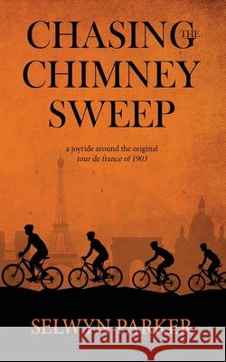 Chasing the Chimney Sweep: A joyride around the original Tour de France of 1903 Selwyn Parker 9781087312248 Independently Published - książka