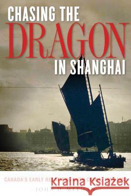 Chasing the Dragon in Shanghai: Canada's Early Relations with China, 1858-1952 Meehan, John D. 9780774820387 UBC Press - książka