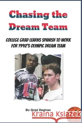 Chasing the Dream Team: College grad learns Spanish to work for 1992's Olympic Dream Team Greg Degnan 9781674411187 Independently Published - książka