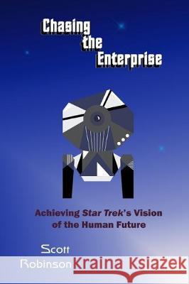 Chasing the Enterprise: Achieving Star Trek's Vision of the Human Future Scott Robinson 9781548623258 Createspace Independent Publishing Platform - książka