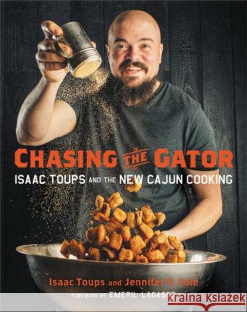 Chasing the Gator: Isaac Toups and the New Cajun Cooking Isaac Toups Jennifer V. Cole 9780316465779 Little Brown and Company - książka