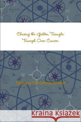 Chasing the Golden Triangle: Triumph Over Cancer Tamara Christine Green 9781105637155 Lulu.com - książka