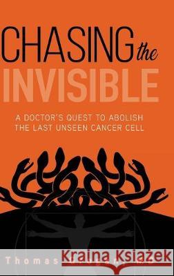 Chasing the Invisible: A Doctor's Quest to Abolish the Last Unseen Cancer Cell Thomas Grogan MD 9781633939431 Koehler Books - książka