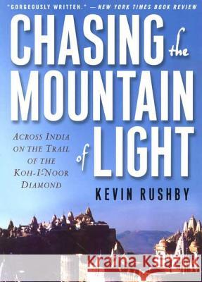 Chasing the Mountain of Light: Across India on the Trail of the Koh-I-Noor Diamond Kevin Rushby 9780312239336 Palgrave MacMillan - książka