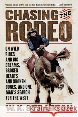 Chasing the Rodeo: On Wild Rides and Big Dreams, Broken Hearts and Broken Bones, and One Man's Search for the West W. K. Stratton 9780156031219 Harvest Books - książka