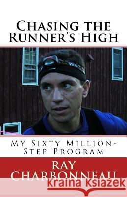 Chasing the Runner's High: My Sixty Million-Step Program Ray Charbonneau 9781453845639 Createspace Independent Publishing Platform - książka