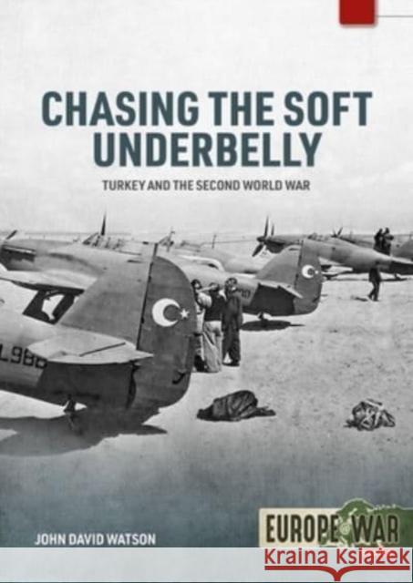 Chasing the Soft Underbelly: Turkey and the Second World War John David Watson 9781804510261 Helion & Company - książka